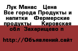 Лук Манас › Цена ­ 8 - Все города Продукты и напитки » Фермерские продукты   . Кировская обл.,Захарищево п.